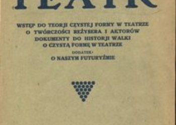 Stanisław Ignacy Witkiewicz – Teatr. Wstęp do teorji czystej formy w teatrze; O twórczości reżysera i aktorów; Dokumenty do historji walki o czystą formę w teatrze. Dodatek: O nasz.