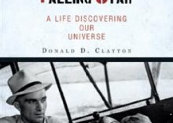 Donald D. Clayton – Catch a Falling Star: A Life Discovering Our Universe