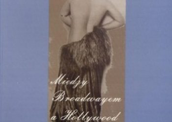 Mariola Szydłowska – Między Broadwayem a Hollywood. Szkice o artystach z Polski w Stanach Zjednoczonych