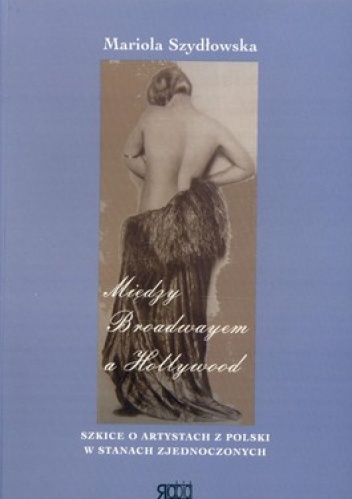 Mariola Szydłowska – Między Broadwayem a Hollywood. Szkice o artystach z Polski w Stanach Zjednoczonych