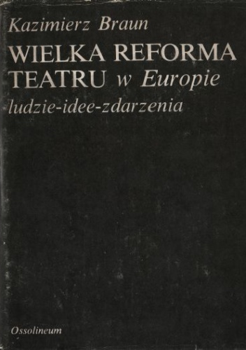 Kazimierz Braun – Wielka reforma teatru w Europie. Ludzie – idee – zdarzenia