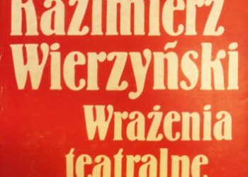 Kazimierz Wierzyński – Wrażenia teatralne: recenzje z lat 1932-1939