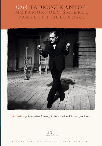 K. Fazan – Dziś Taduesz Kantor! Metamorfozy śmierci, pamięci i obecności
