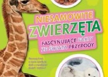 Niesamowite zwierzęta. Fascynujące fakty ze świata przyrody