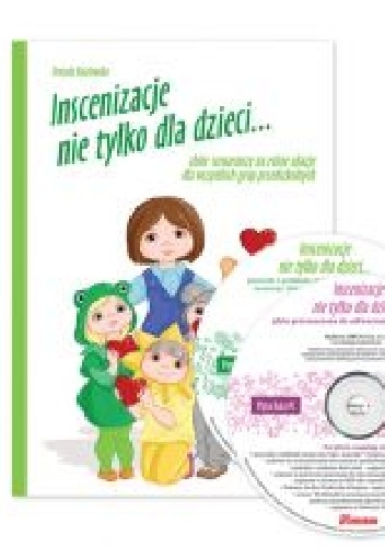 Urszula Kozłowska – Inscenizacje nie tylko dla dzieci…zbiór scenariuszy na różne okazje dla wszystkich grup przedszkolnych