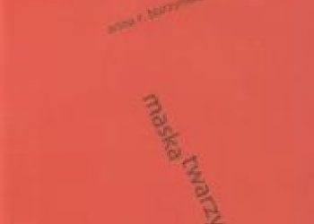 Anna Róża Burzyńska – Maska twarzy. Twórczość dramatyczna Stanisława Grochowiaka