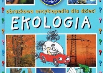Émilie Beaumont – Obrazkowa encyklopedia dla dzieci. Ekologia