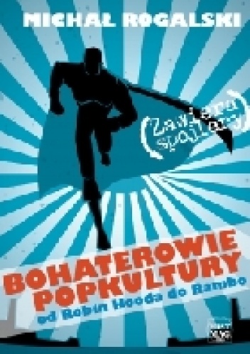 Michał Rogalski – Bohaterowie popkultury. Od Robin Hooda do Rambo