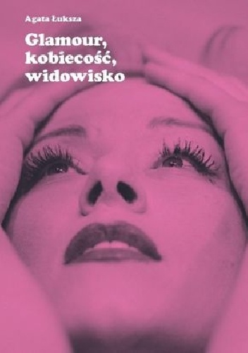 Agata Łuksza – Glamour, kobiecość, widowisko. Aktorka jako obiekt pożądania
