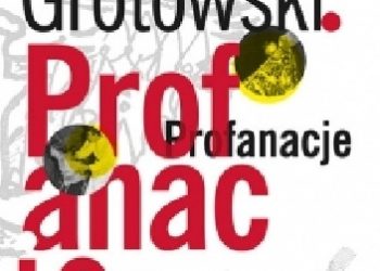 Dariusz Kosiński – Grotowski. Profanacje