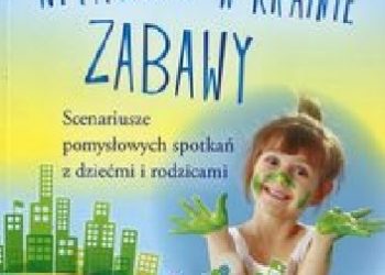 Mariola Malkiewicz – Witajcie w krainie zabawy. Scenariusze pomysłowych spotkań z dziećmi i rodzicami