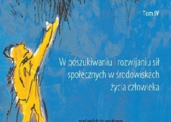 Cezary Kurkowski, Katarzyna Białobrzeska – Zagrożone człowieczeństwo. Tom IV W poszukiwaniu i rozwijaniu sił społecznych w środowiskach życia człowieka