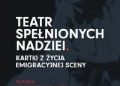 Joanna Sokołowska-Gwizdka – Teatr spełnionych nadziei. Kartki z życia emigracyjnej sceny