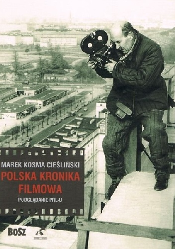 Marek Kosma Cieśliński – Polska Kronika Filmowa. Podglądanie PRL-u