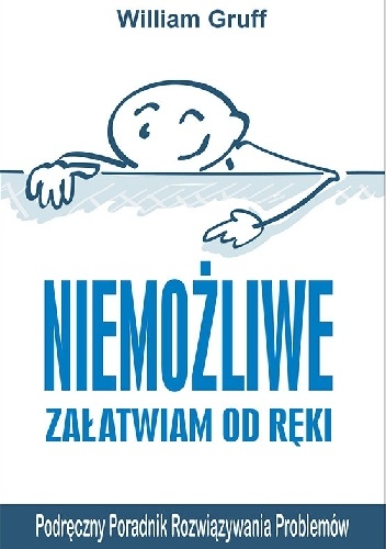 William Gruff – Niemożliwe załatwiam od ręki. Podręczny Poradnik Rozwiązywania Problemów