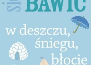 Fiona Danks, Jo Schofield – W co się bawić. W deszczu, śniegu, błocie