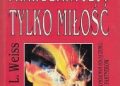 Brian Leslie Weiss – Prawdziwa jest tylko miłość. Opowieść o ponownym połączeniu duchowych partnerów