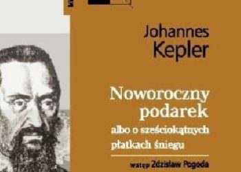 Johannes Kepler – Noworoczny podarek albo o sześciokątnych płatkach śniegu