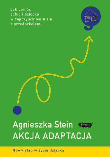 Agnieszka Stein – Akcja adaptacja. Jak pomóc dziecku i sobie w zaprzyjaźnieniu się z przedszkolem