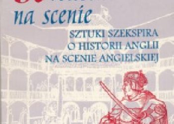 Krystyna Kujawińska-Courtney – Królestwo na scenie. Sztuki Szekspira o historii Anglii na scenie angielskiej