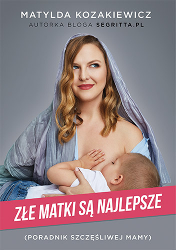Matylda Kozakiewicz – Złe matki są najlepsze. Poradnik szczęśliwej mamy
