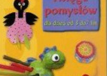 Praca zbiorowa – Księga pomysłów dla dzieci od 3 do 7 lat – od agrafki do zabawki