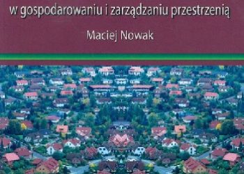 Maciej Nowak – Decyzje o warunkach zabudowy i zagospodarowania terenu w gospodarowaniu i zarządzaniu przestrzenią