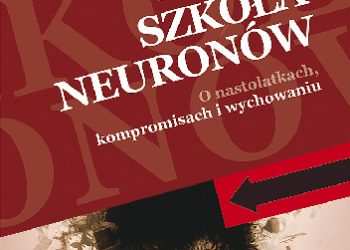 Marek Kaczmarzyk – Szkoła neuronów. O nastolatkach, kompromisach i wychowaniu