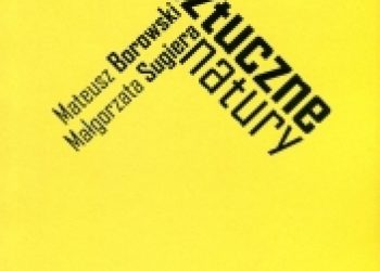 Małgorzata Sugiera, Mateusz Borowski – Sztuczne natury. Performanse technonauki i sztuki