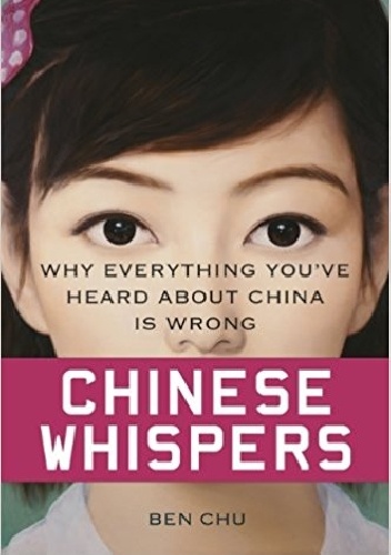 Ben Chu – Chinese Whispers: Why Everything You’ve Heard About China is Wrong