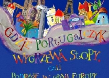 Łukasz Dębski, Anna Kaszuba-Dębska – Gdzie Portugalczyk wygrzewa stopy, czyli podróże w głąb Europy