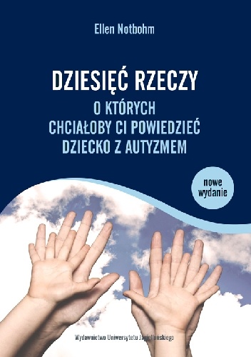 Ellen Notbohm – Dziesięć rzeczy, o których chciałoby ci powiedzieć dziecko z autyzmem. Drugie, rozszerzone wydanie