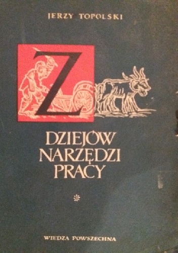 Jerzy Topolski – Z dziejów narzędzi pracy Od motyki do kombajnu
