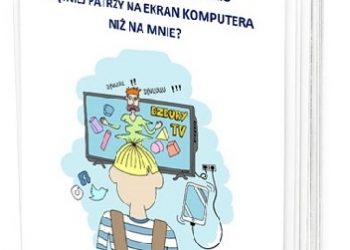 Joanna Skorupska – Górska – Co zrobić, gdy dziecko chętniej patrzy na ekran komputera niż na mnie? Raport i poradnik