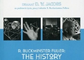 D. W. Jacobs – R. Buckminster Fuller: Historia (i tajemnica) wszechświata. Dramat D. W. Jacobs na podstawie życia, pracy i tekstów R. Buckminstera Fullera