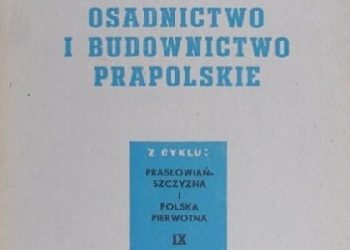 Witold Hensel – Osadnictwo i budownictwo prapolskie