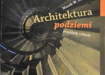Marek Wojciech Lorenc – Architektura podziemi. Przykłady z Polski