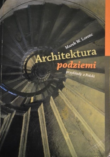 Marek Wojciech Lorenc – Architektura podziemi. Przykłady z Polski