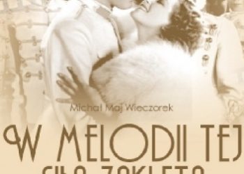 Michał Maj Wieczorek – W melodii tej siła zaklęta. Piosenka w polskim filmie 1930-1939
