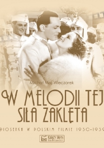 Michał Maj Wieczorek – W melodii tej siła zaklęta. Piosenka w polskim filmie 1930-1939