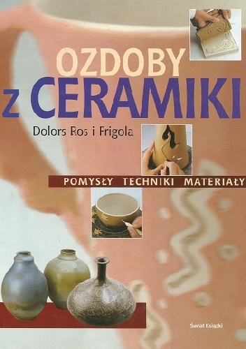 Maria Dolors Ros i Frigola – Ozdoby z ceramiki. Pomysły, techniki, materiały