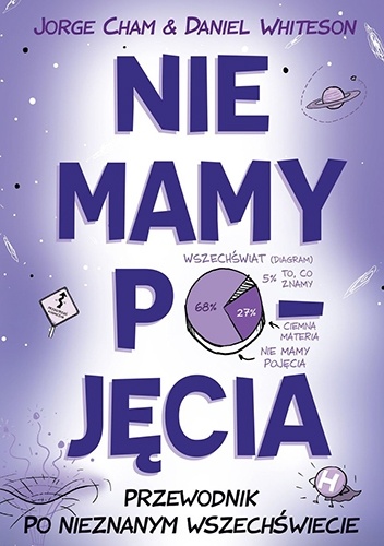 Jorge Cham, Daniel Whiteson – Nie mamy pojęcia. Przewodnik po nieznanym wszechświecie