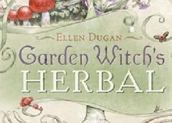 Ellen Dugan – Garden Witch’s Herbal: Green Magick, Herbalism & Spirituality