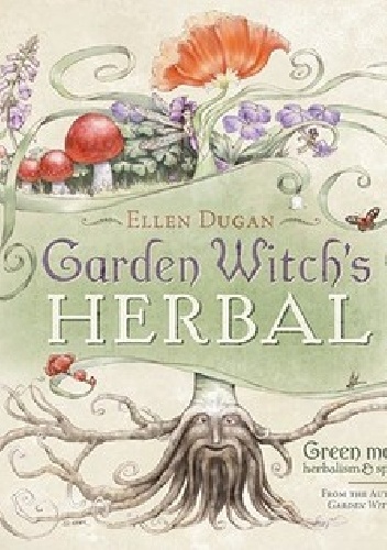 Ellen Dugan – Garden Witch’s Herbal: Green Magick, Herbalism & Spirituality