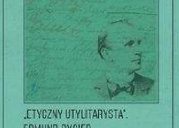 Alicja Przybyszewska – Etyczny utylitarysta Edmund Rygier w Teatrze Polskim w Poznianiu (1896-1908)
