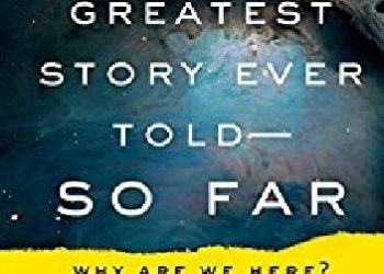Lawrence M. Krauss – The Greatest Story Ever Told – So Far: Why Are We Here?