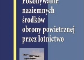 Sebastian Maślanka – POKONYWANIE NAZIEMNYCH ŚRODKÓW OBRONY POWIETRZNEJ PRZEZ LOTNICTWO
