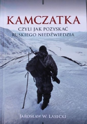 Jarosław W. Lasecki – Kamczatka, czyli jak pozyskać ruskiego niedźwiedzia