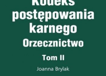 Joanna Brylak – Kodeks postępowania karnego. Orzecznictwo. Tom II