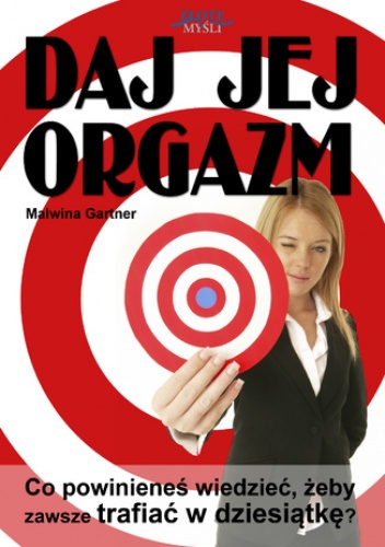 Malwina Gartner – Daj jej orgazm. Co powinieneś wiedzieć, żeby zawsze trafiać w dziesiątkę?